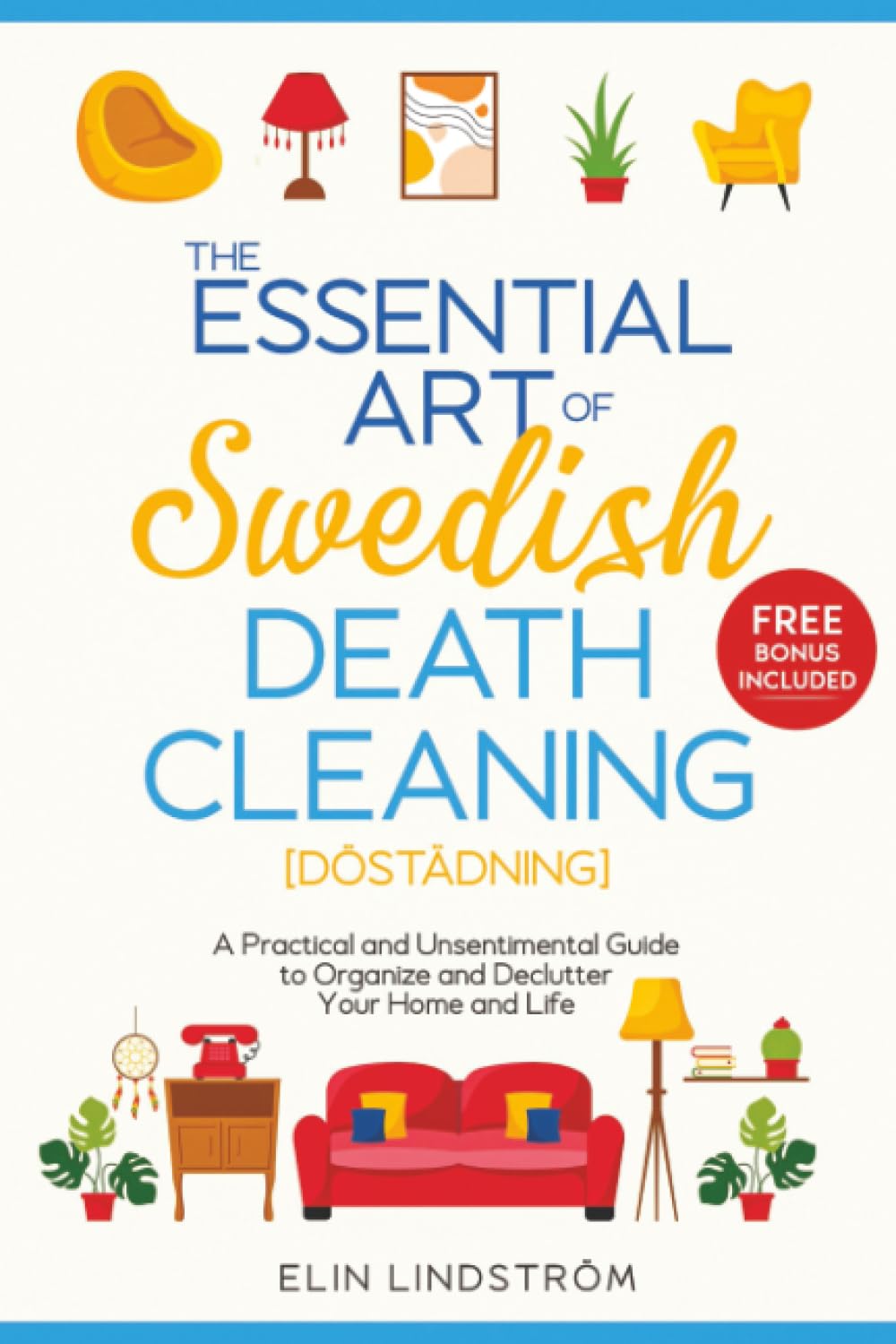 The Essential Art of Swedish Death Cleaning: A Practical and Unsentimental Guide to Organize and Declutter Your Home and Life