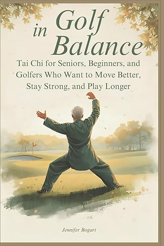 Golf in Balance: Tai Chi for Seniors, Beginners, and Golfers