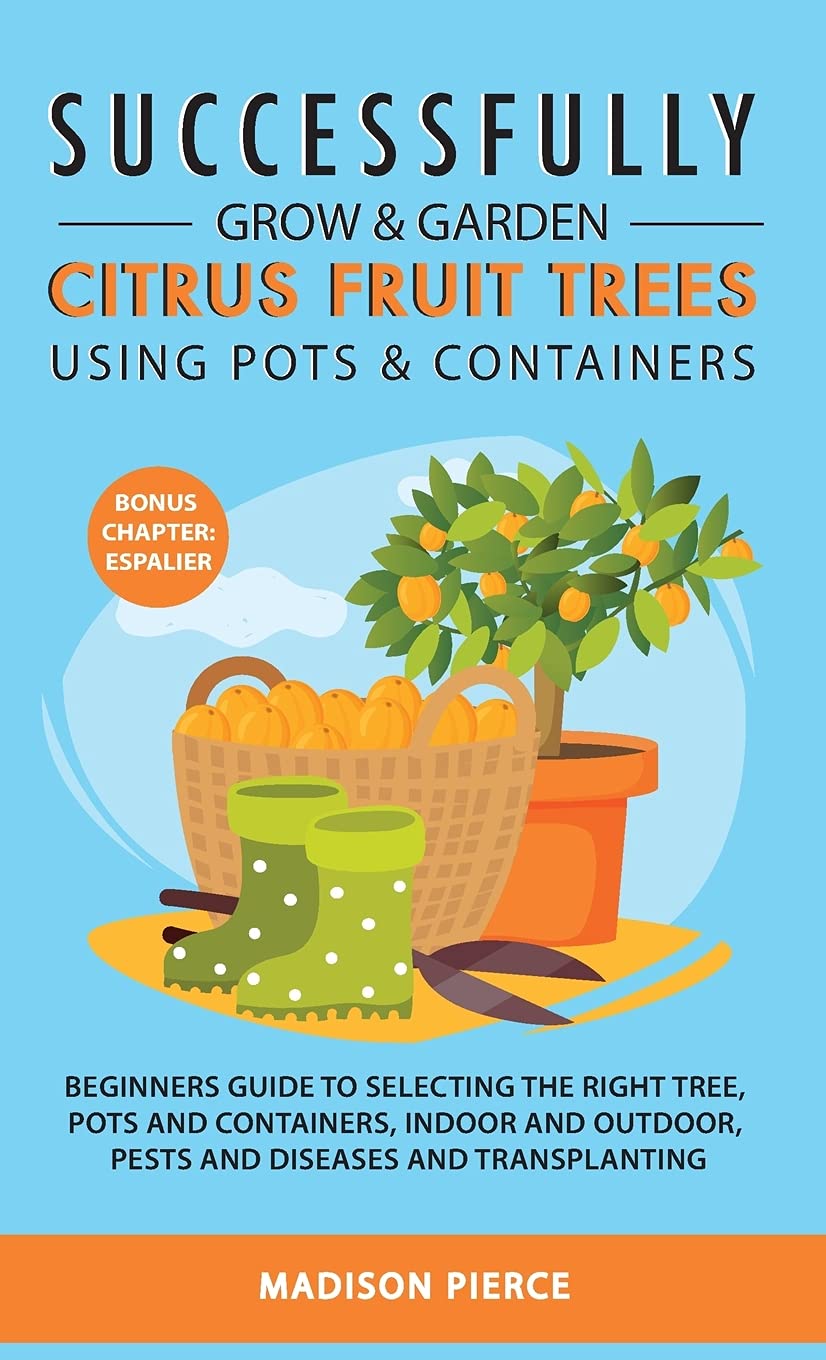 Successfully Grow and Garden Citrus Fruit Trees Using Pots and Contain