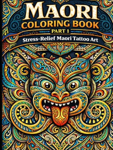 MAORI Coloring Book Part 1: Stress-Relief Maori Tattoo Art (Maori Spirit Coloring Series – Tribal Art for All Ages)