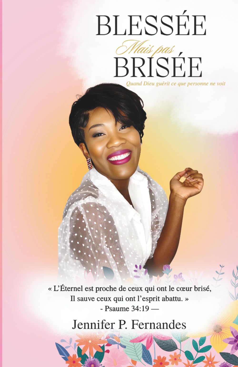 Blessée mais pas brisée: Le témoignage d'une vie tenue par la grâce