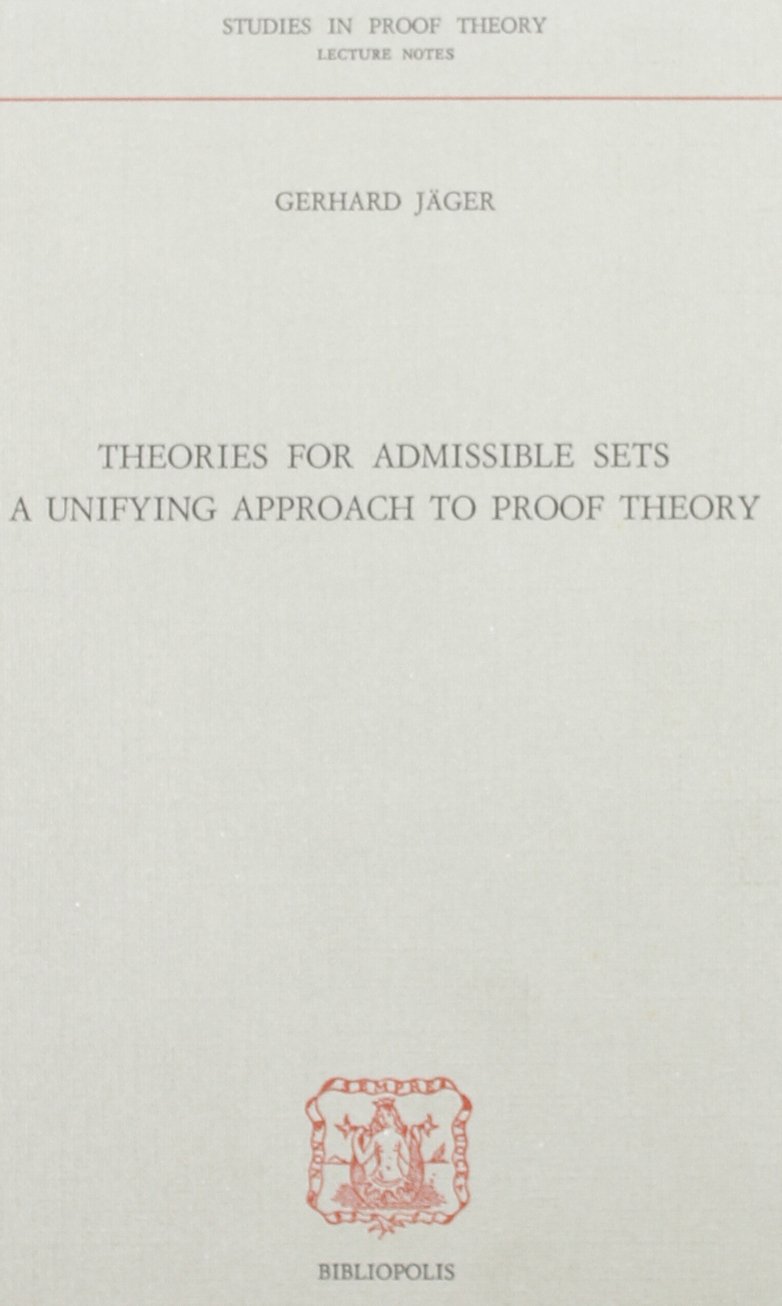 Buy Theories for Admissable Sets: Unifying Approach to Proof Theory (Studies in Proof Theory Lecture Notes, Vol 2) — BookShops.in