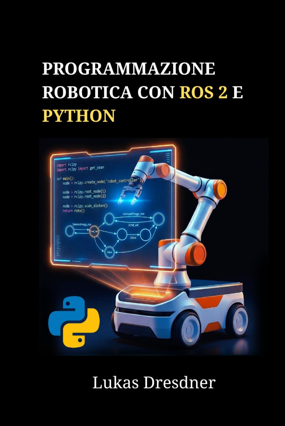 Programmazione robotica con ROS 2 e Python: Padroneggiare la navigazione, la simulazione e il controllo dei robot attraverso progetti pratici