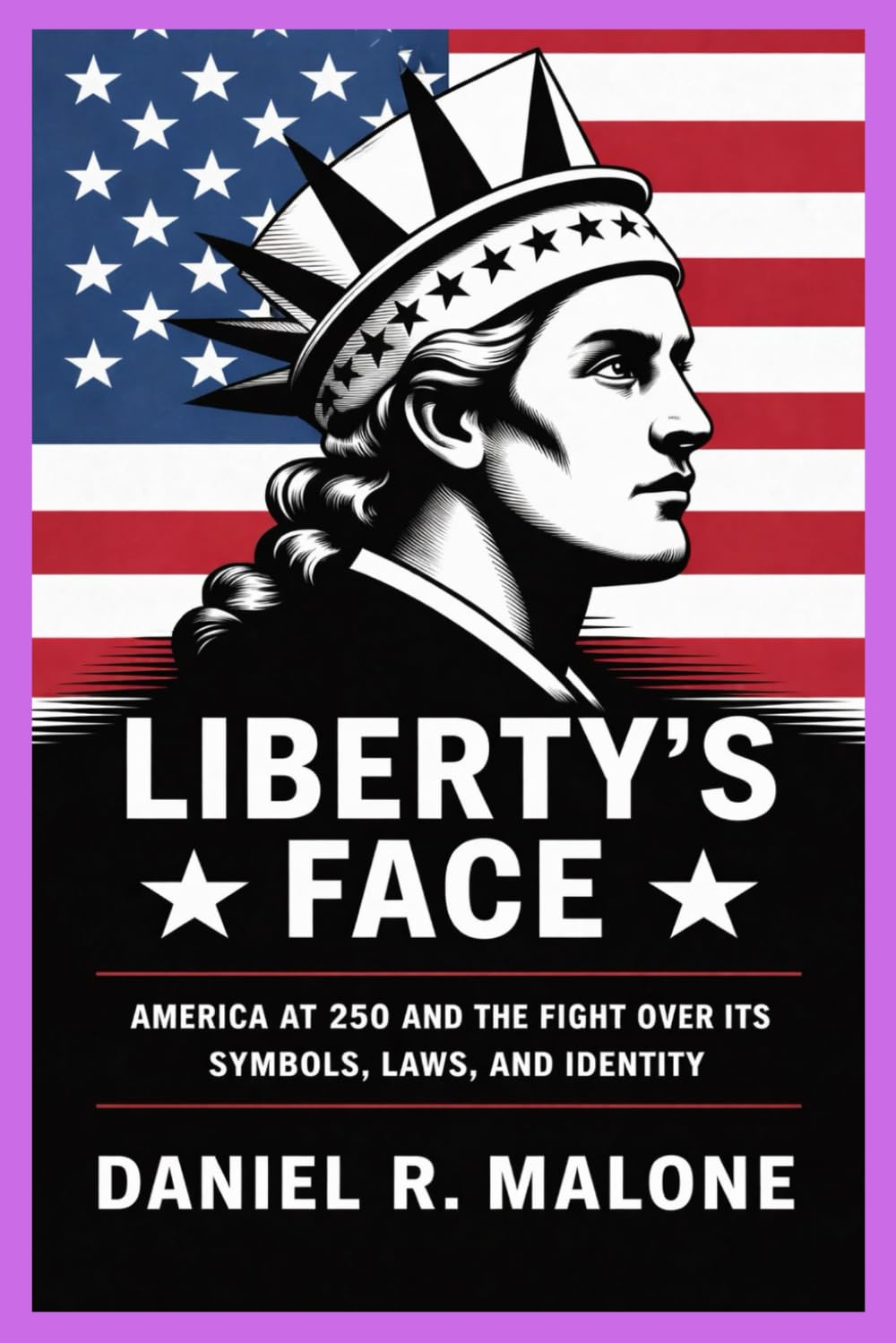 LIBERTY'S FACE: AMERICA AT 250 AND THE FIGHT OVER ITS SYMBOLS, LAWS, AND IDENTITY