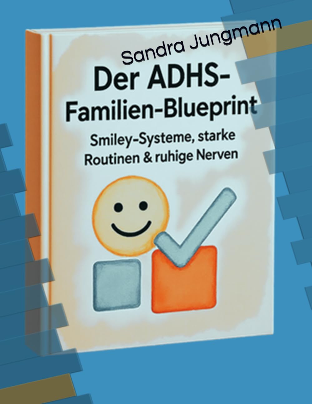 Der ADHS-Familien-Blueprint: Mehr Struktur, weniger Überforderung – und wieder mehr Leichtigkeit im Alltag