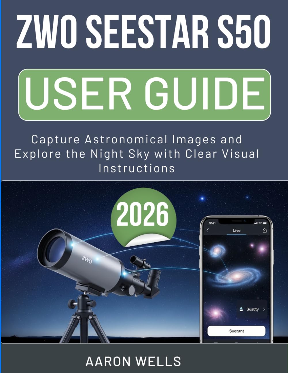 ZWO SEESTAR S50 USER GUIDE 2026: Capture Astronomical Images and Explore the Night Sky with Clear Visual Instructions
