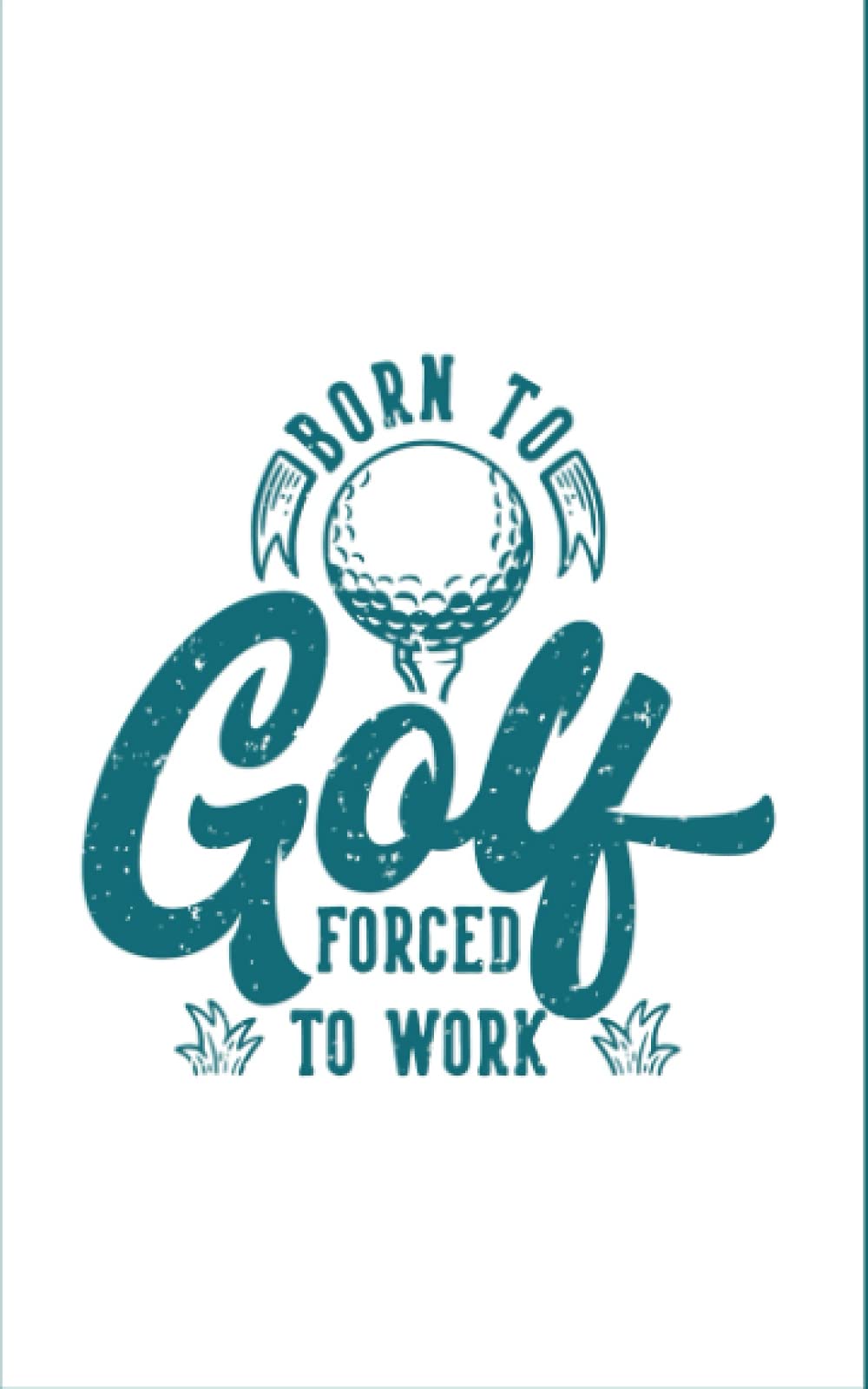 Born To Golf Forced To Work: Golf Theme Note Pad w/password log