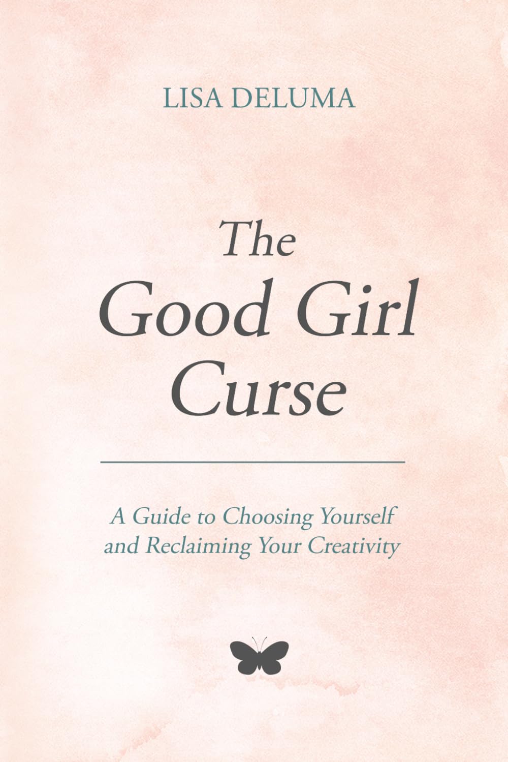 The Good Girl Curse: A Guide to Choosing Yourself and Reclaiming Your Creativity