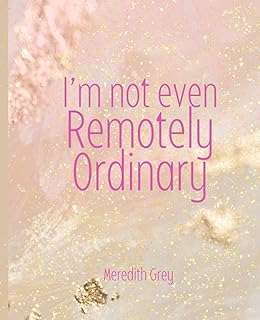 I'm Not Even Remotely Ordinary - Meredith Grey: Journal with Quotes from Grey's Anatomy for Women | 128 pages, 7.9 x 9.25"