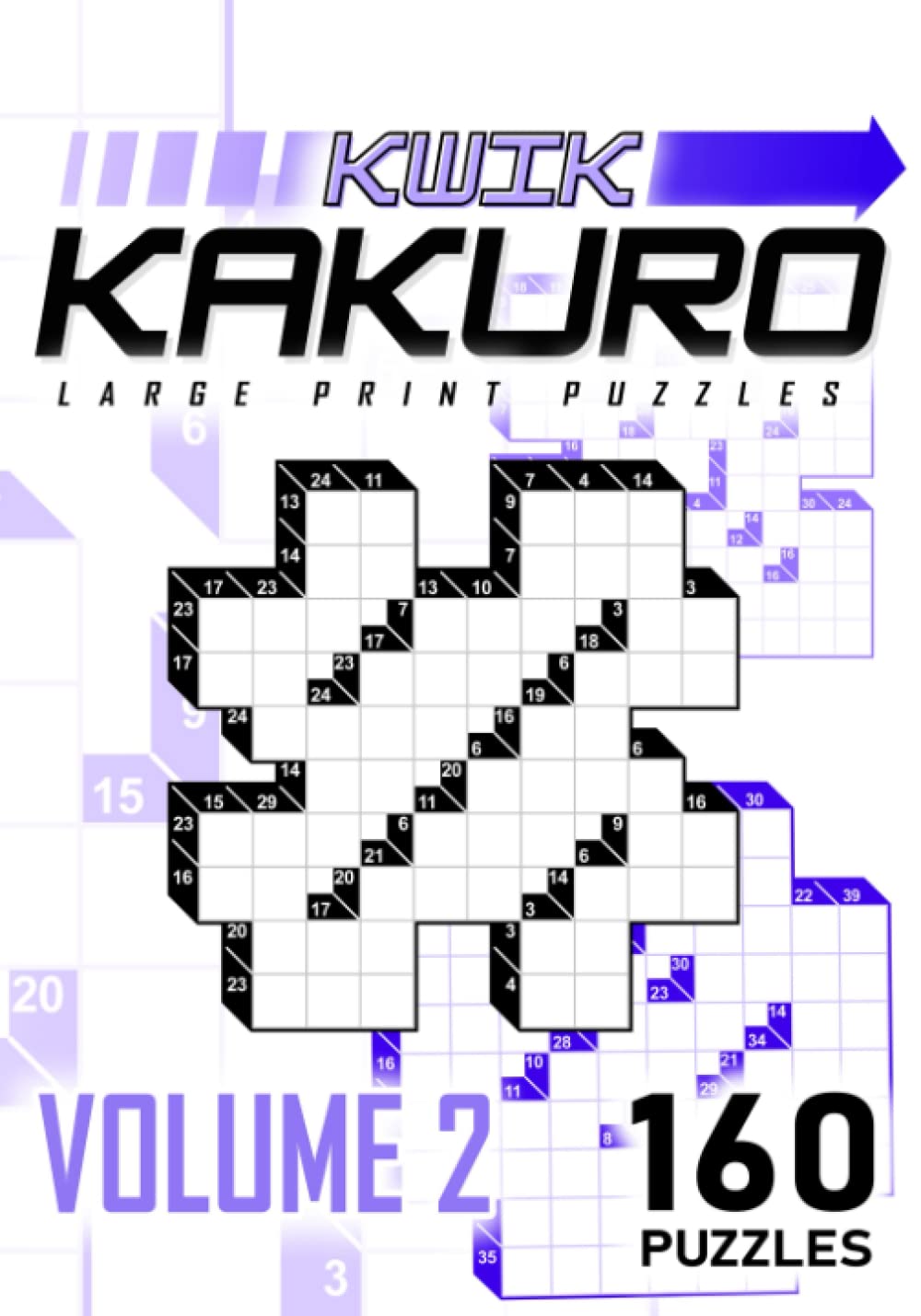 Kwik Kakuro Volume 2: 160 Large Print Cross Sums / Mathematical Crossword Puzzles (Kwik Kakuro : Large Print Puzzles)