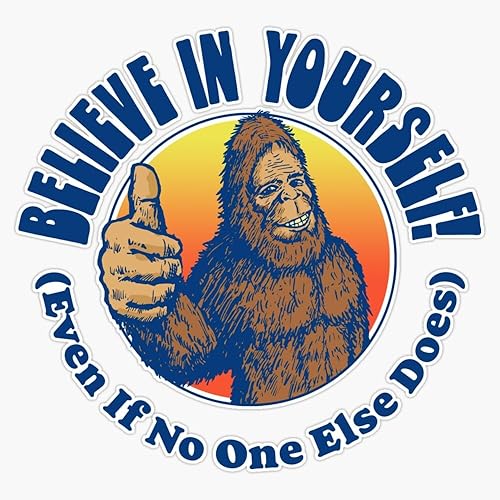 Calcomanía de vinilo impermeable con texto en inglés «Believe in Yourself!» (Even If No One Else Does) Divertido Bigfoot Sasquatch Positive Message