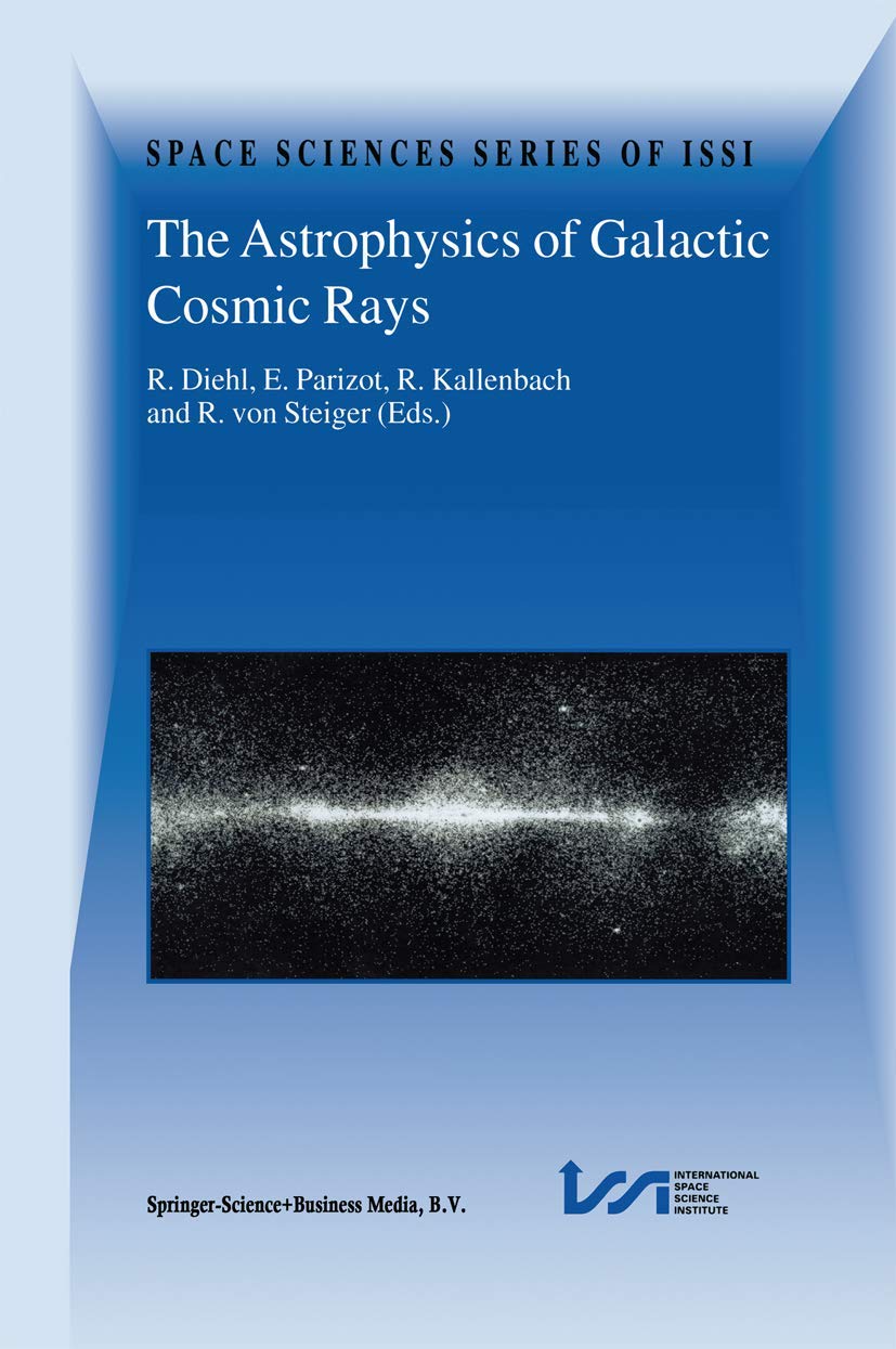 The Astrophysics of Galactic Cosmic Rays: Proceedings of two ISSI Workshops, 18–22 October 1999 and 15–19 May 2000, Bern, Switzerland (Space Sciences Series of ISSI, 13)