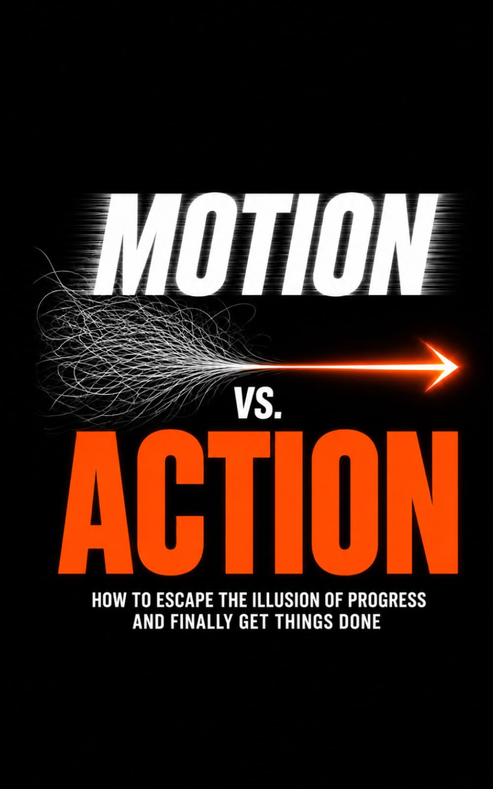 Motion vs. Action: How to Escape the Illusion of Progress and Finally Get Things Done | Build momentum beat habit fatigue and burnout