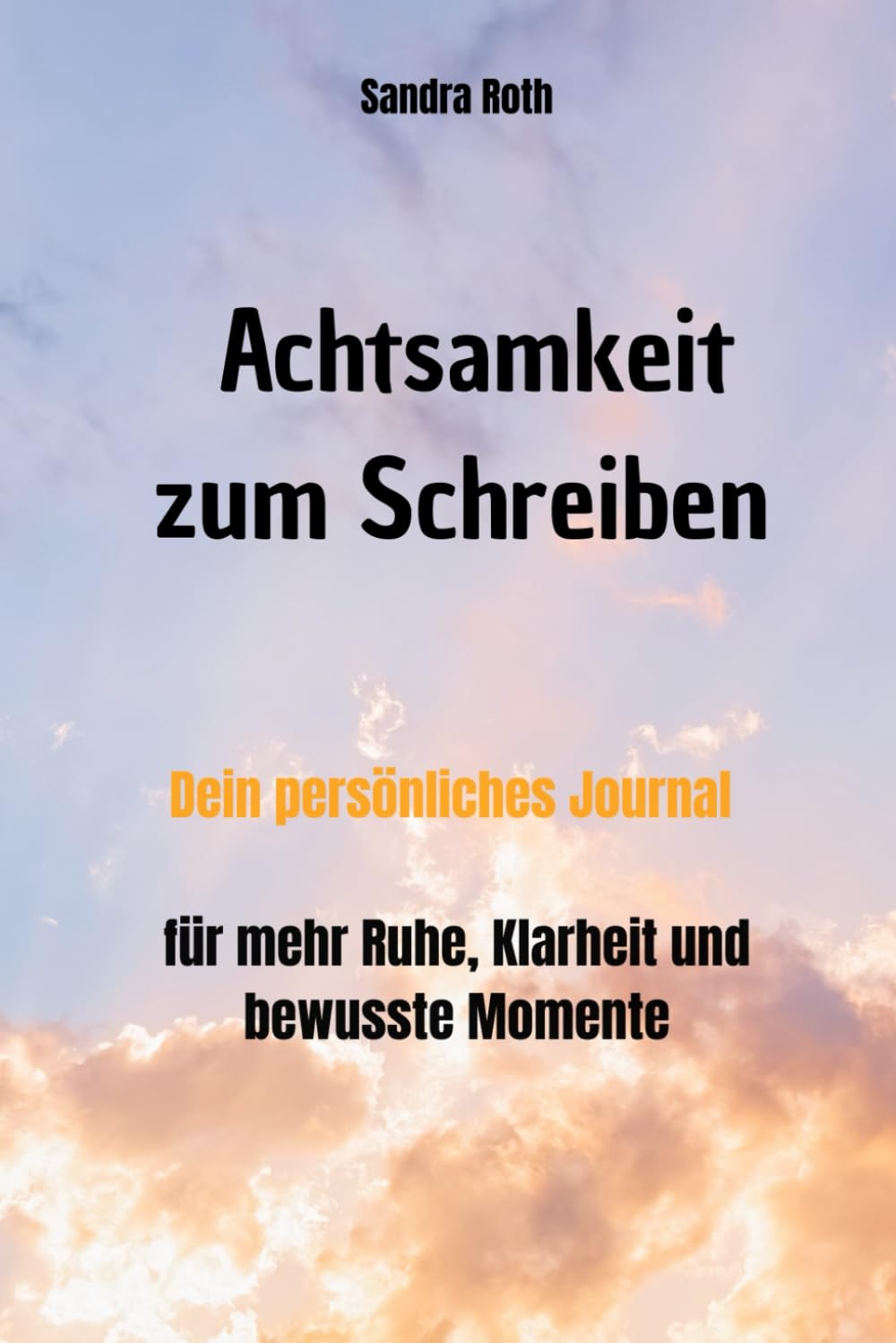 Achtsamkeit zum Schreiben: Dein persönliches Journal für mehr Ruhe, Klarheit und bewusste Momente