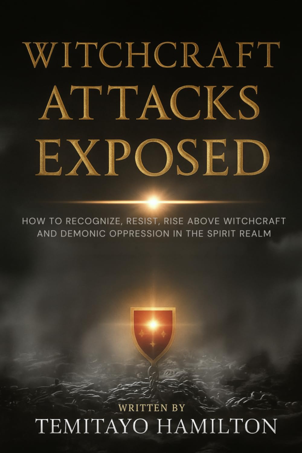 Witchcraft Attacks Exposed: How to Recognize, Resist, Rise Above Witchcraft and Demonic Oppression in the Spirit Realm (Evil Altars, Sorcery, and Spiritual Entanglements)
