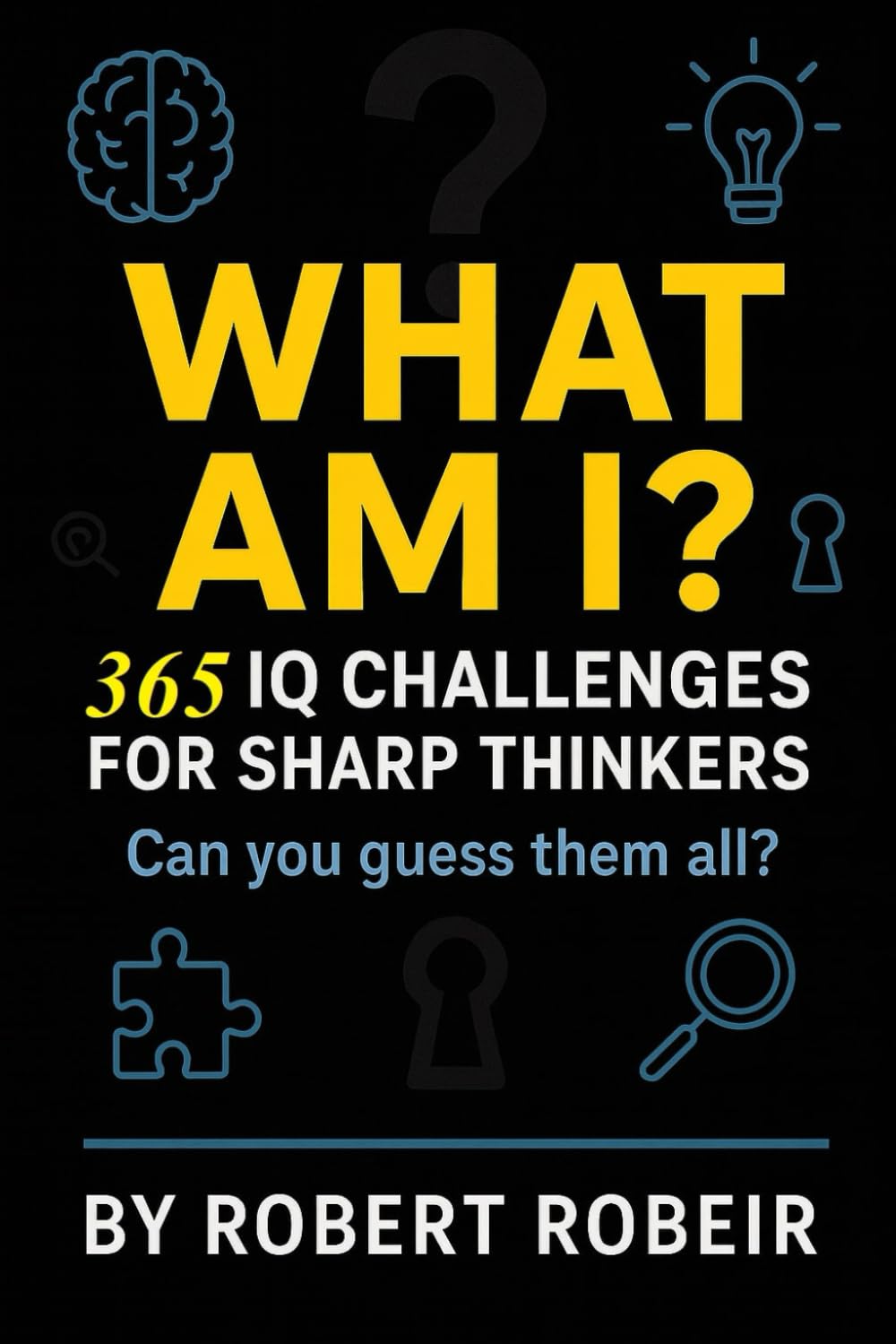 WHAT AM I: 365 IQ CHALLENGES FOR SHARP THINKERS (Test Your IQ)