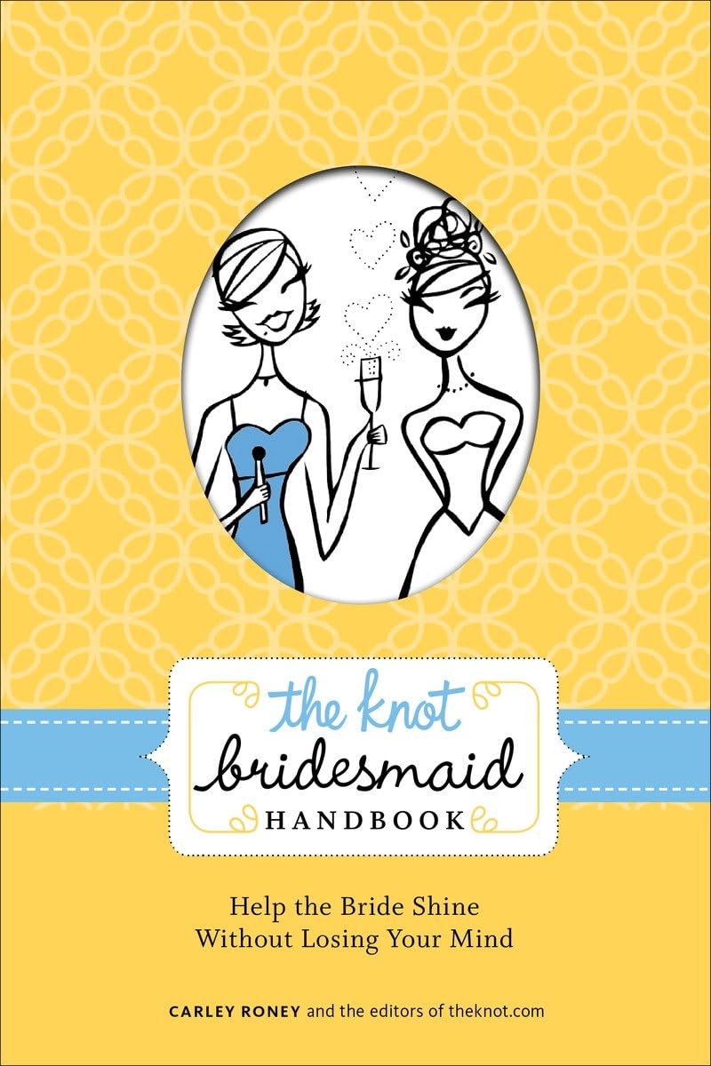 The Knot Bridesmaid Handbook: Help the Bride Shine Without Losing Your Mind Paperback – Illustrated, 22 Dec. 2009