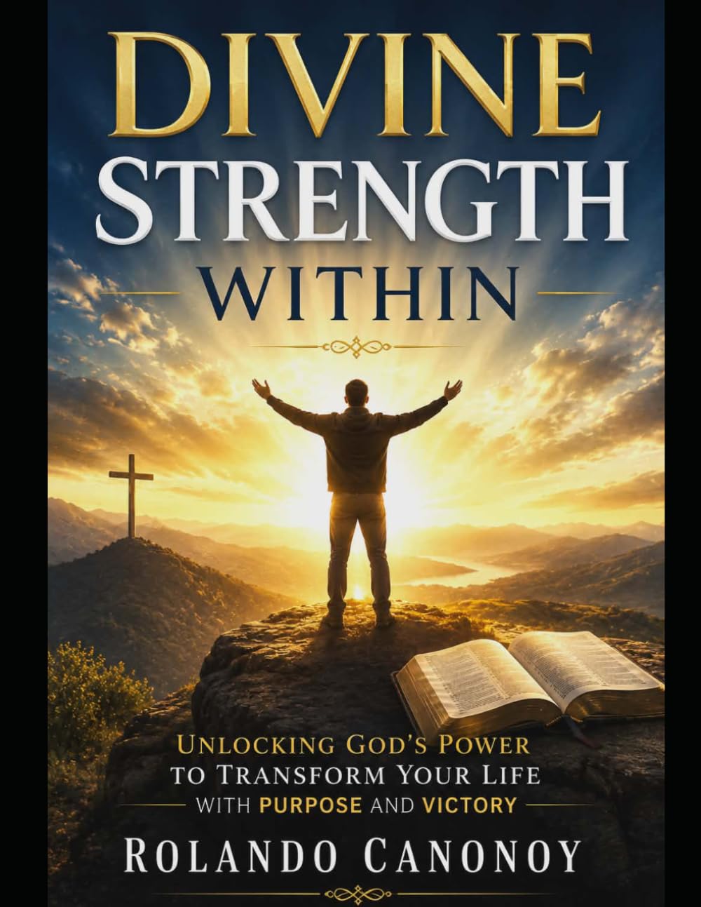 Divine Strength Within: Unlocking God’s Power to Transform Your Life with Purpose and Victory