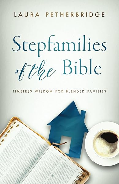 Stepfamilies of the Bible: Timeless Wisdom for Blended Families