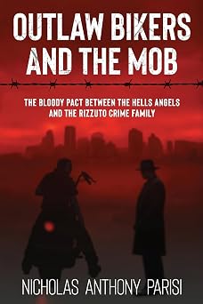 Outlaw Bikers and the Mob The Bloody Pact Between the Hells Angels and the Rizzuto Crime Family