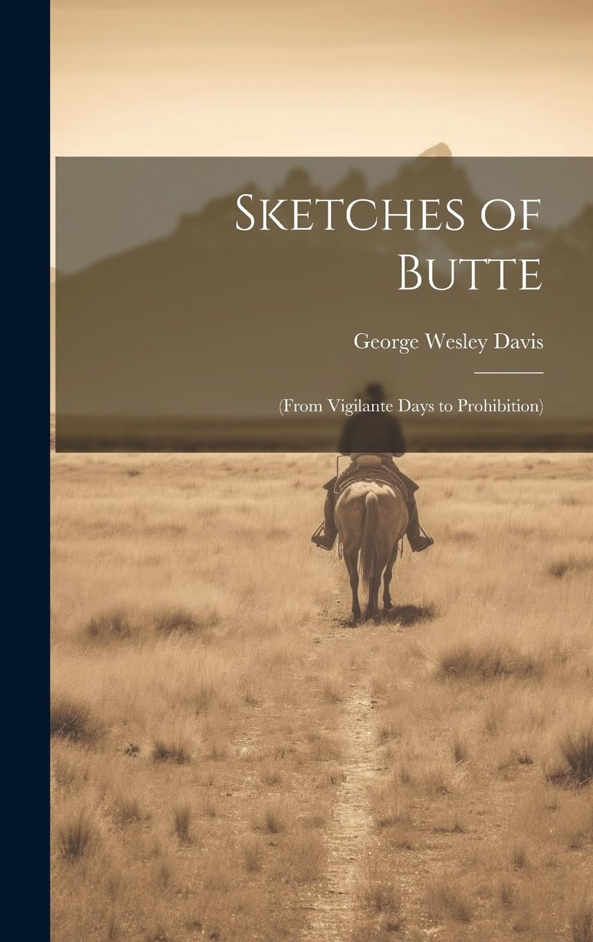 Sketches of Butte: (From Vigilante Days to Prohibition)