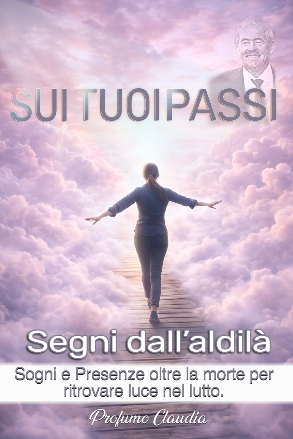 Sui tuoi passi: Segni dall'aldilà: sogni e presenze oltre la morte per ritrovare luce nel lutto.