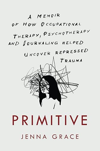 Primitive: A Memoir of How Occupational Therapy, Psychotherapy and Journaling Helped Uncover Repressed Trauma