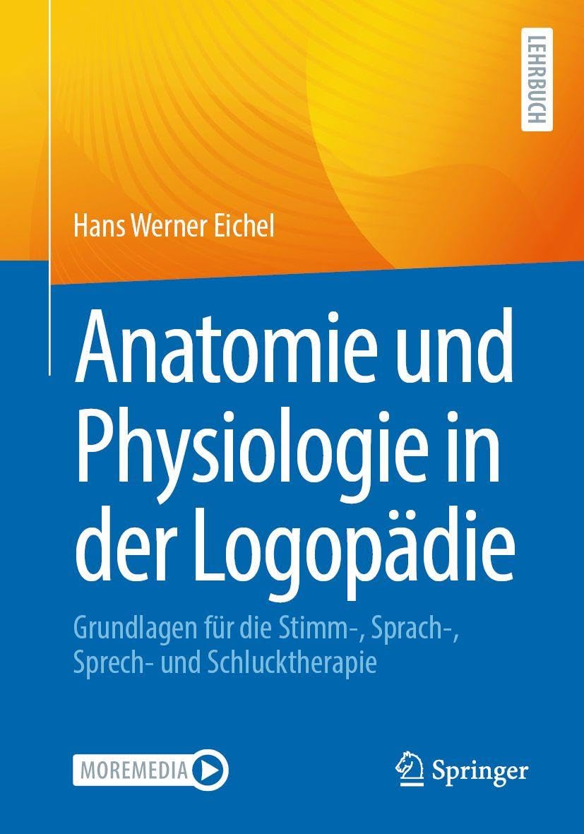 Anatomie und Physiologie in der Logopädie: Grundlagen für die Stimm-, Sprach-, Sprech- und Schlucktherapie