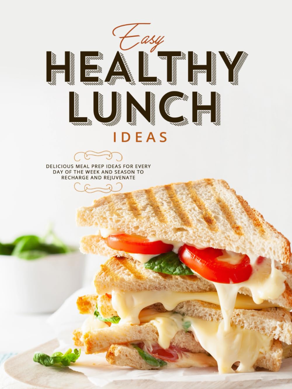 Easy Healthy Lunch Ideas: Delicious Meal Prep Ideas for Every Day of the Week and Season to Recharge and Rejuvenate