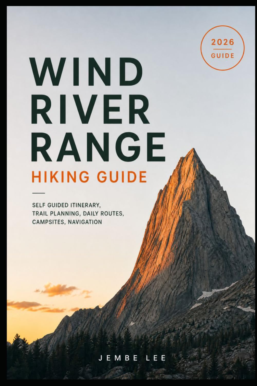 Wind River Range Hiking Guide: Self Guided Itinerary, Trail Planning, Daily Routes, Campsites, Navigation