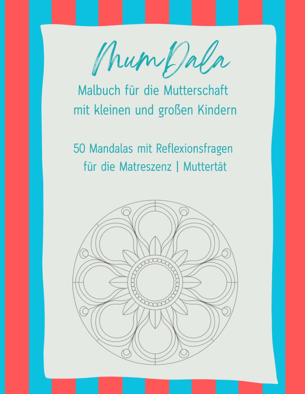 Malbuch Mandala Mutterschaft mit kleinen und großen Kindern: MumDala – Mandalas & Reflexionsfragen: 50 Mandalas & Reflexionsfragen für die Muttertät | ... Mal- und Reflexionsbuch für die Muttertät)