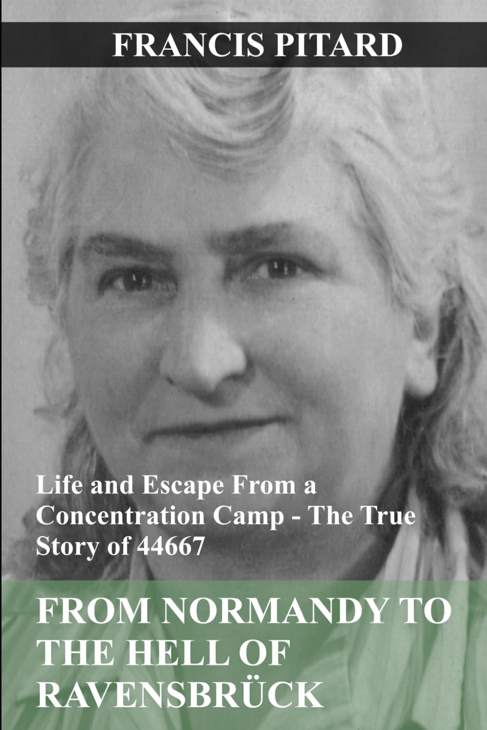 From Normandy to the Hell of Ravensbrück: Life and Escape from a Concentration Camp - The True Story of 44667