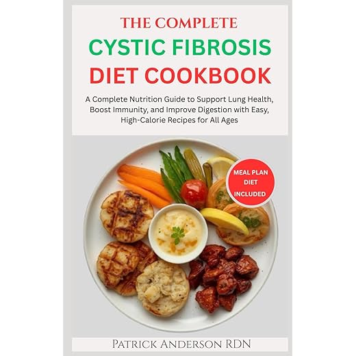 The Complete Cystic Fibrosis Diet Cookbook: A Complete Nutrition Guide to Support Lung Health, Boost Immunity, and Improve Digestion with Easy, High-Calorie Recipes for All Ages