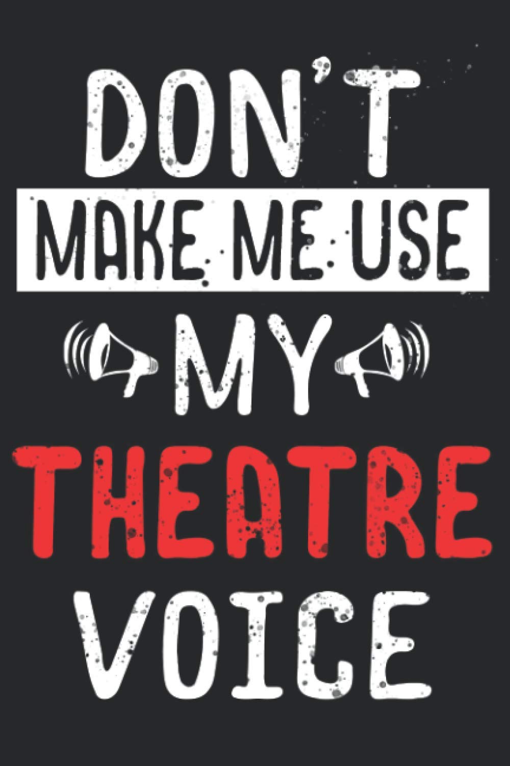 Funny Theatre Notebook: Don't Make Me Use My Theatre Voice lined Notepad Journal, 120 lined Page Journal, Size: 6x9