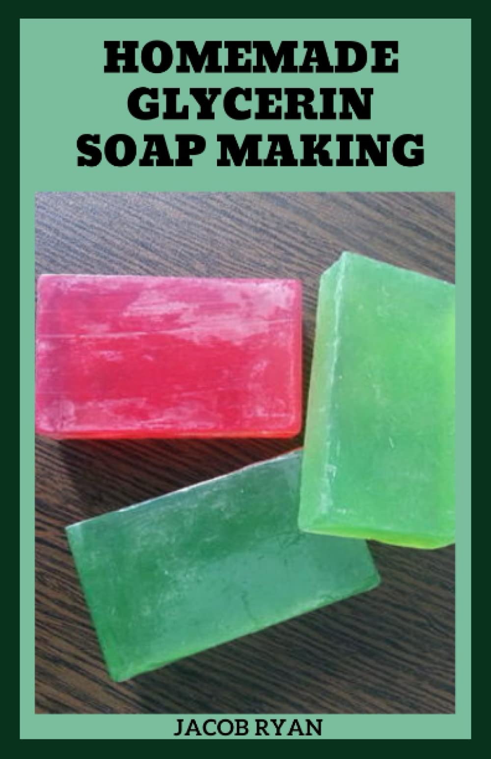 HOMEMADE GLYCERIN SOAP MAKING: Understanding Guide On How To Make Homemade Glycerin Soap; Easy Soap Recipes For Beginners