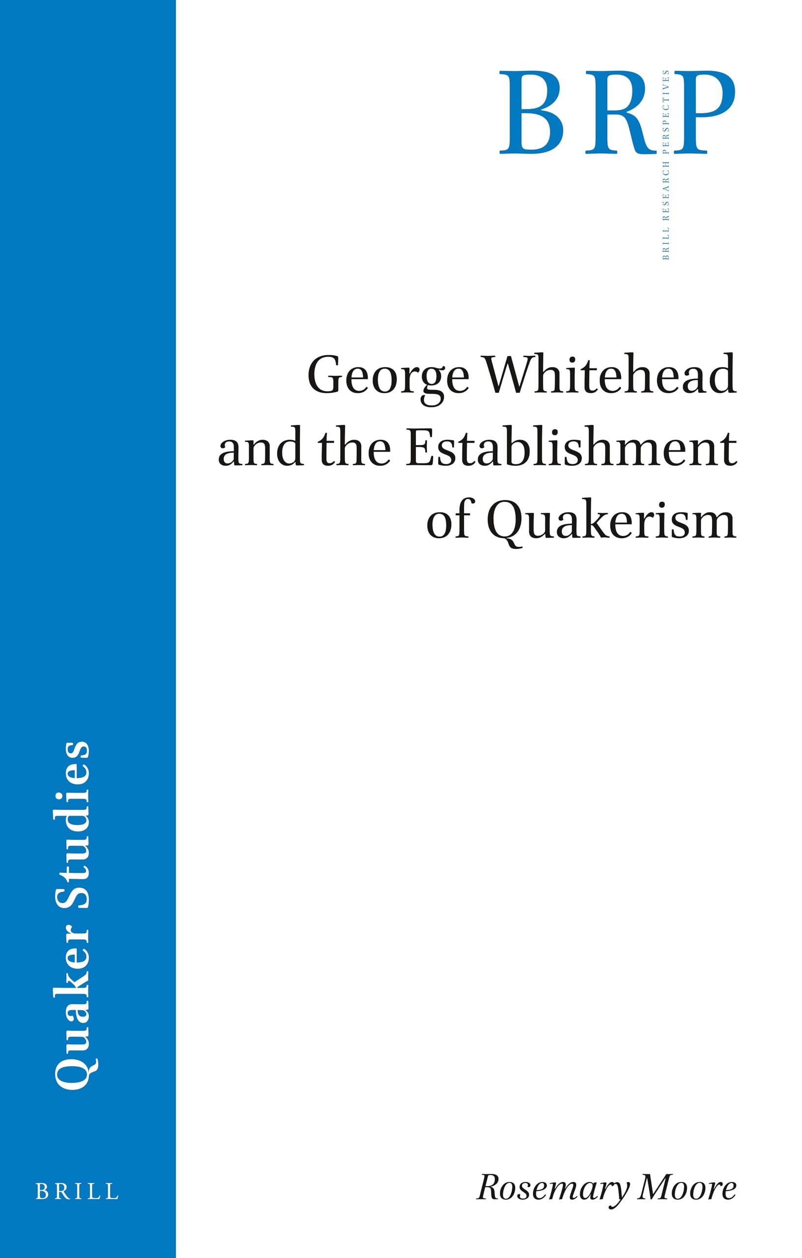 George Whitehead and the Establishment of Quakerism (Brill Research Perspectives in Quaker Studies)