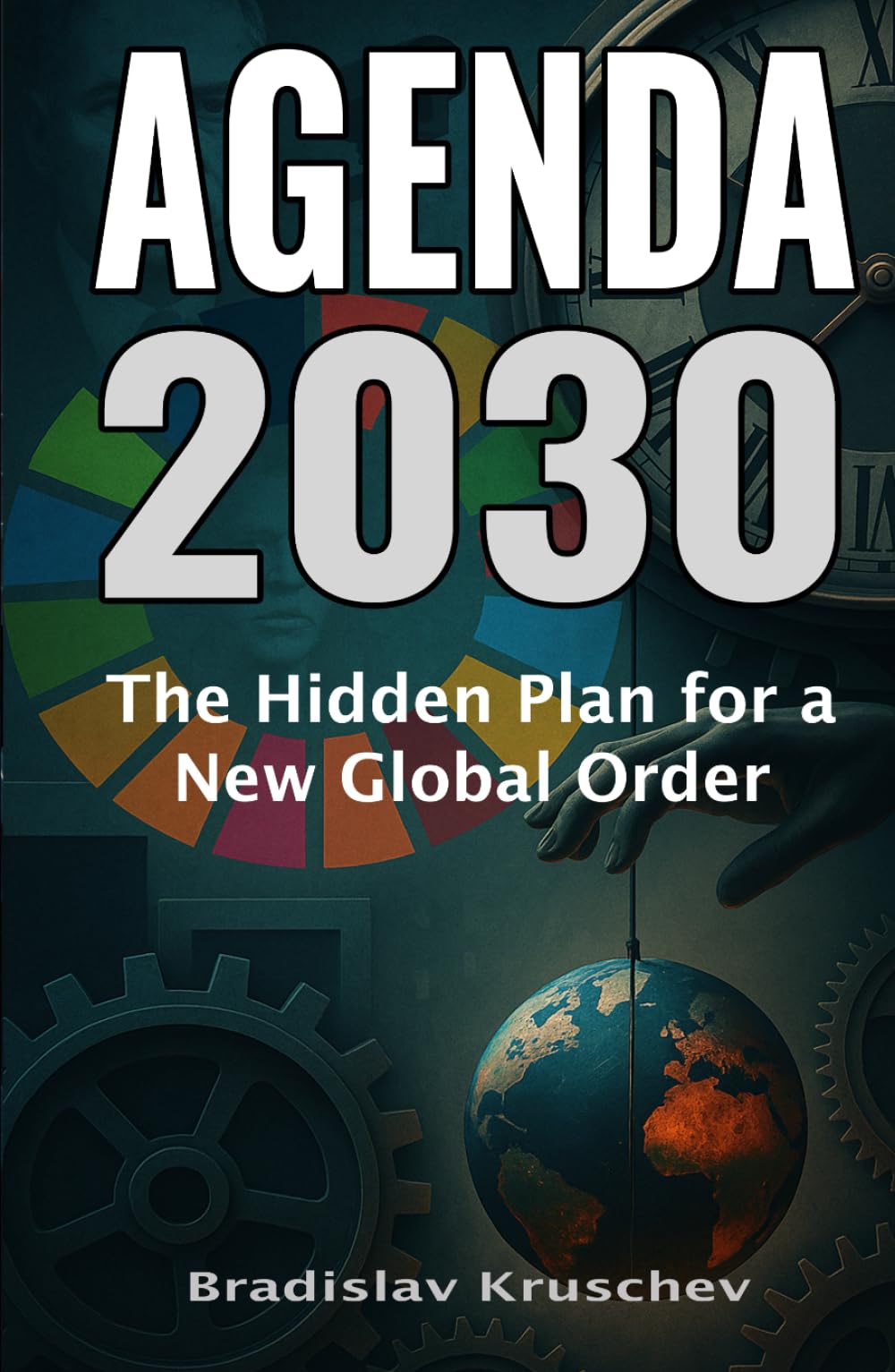 Agenda 2030, The Hidden Plan for a New Global Order: Discover the Secrets Behind the Sustainable Development Goals and Their Impact on Our Freedom