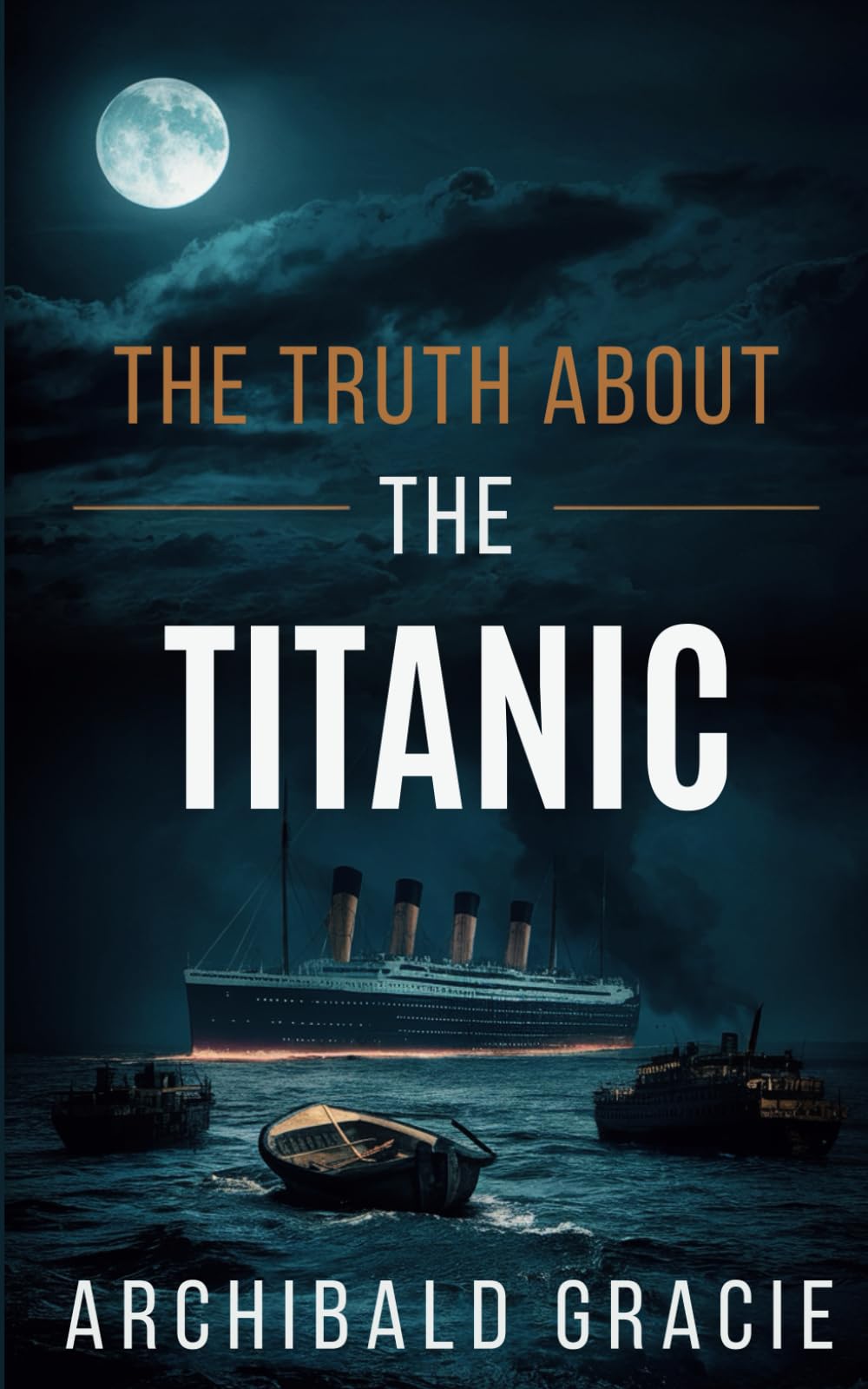 The Truth About the Titanic: First-Hand Testimony from the Night the Unsinkable Sank (Annotated)