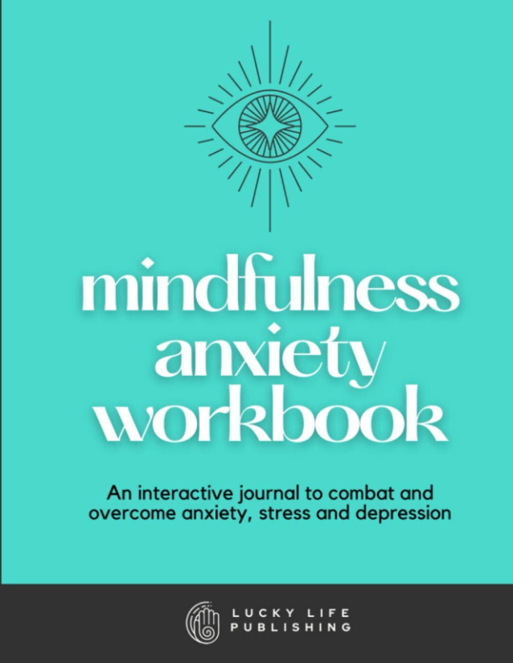 Mindfulness Anxiety Workbook: An Interactive Journal to Combat and Overcome Anxiety, Stress and Depression