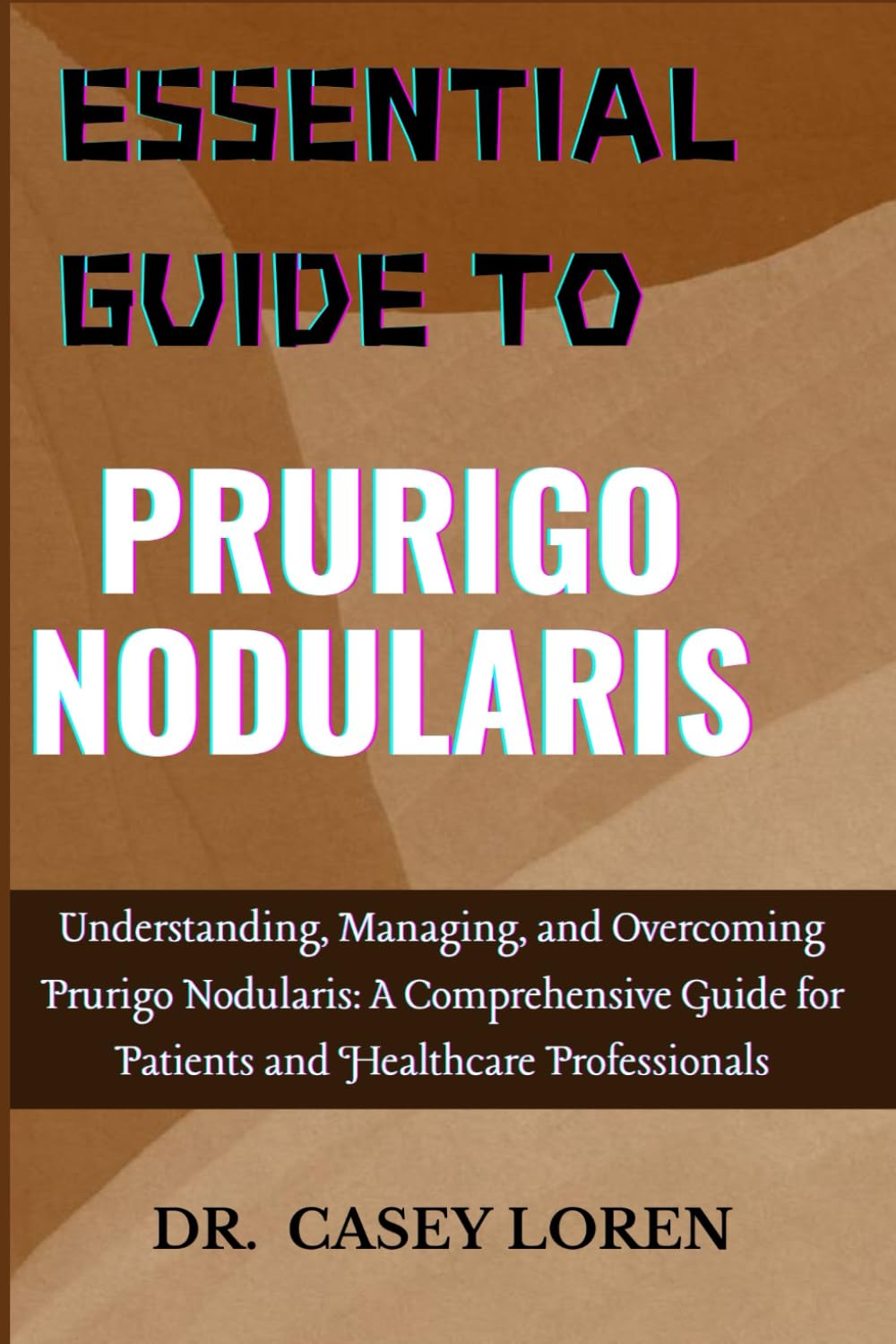 ESSENTIAL GUIDE TO PRURIGO NODULARIS: Understanding, Managing, and Overcoming Prurigo Nodularis: A Comprehensive Guide for Patients and Healthcare