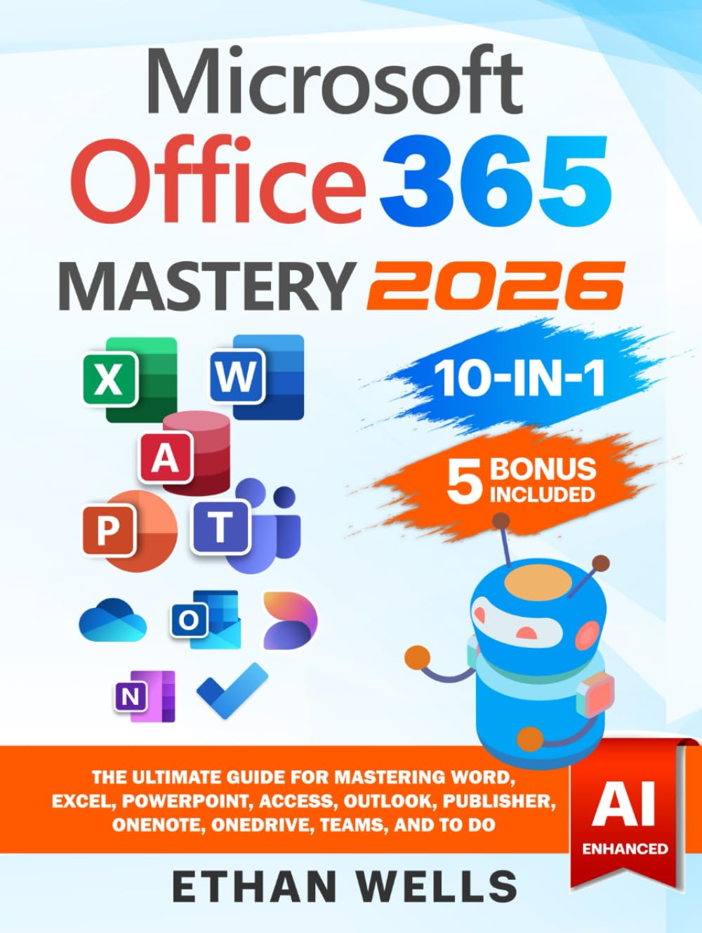 Microsoft Office Mastery: The Ultimate 10-in-1 Guide for Mastering Excel, Word, PowerPoint, Outlook, Teams, OneNote, Access, Publisher, OneDrive, and ... Users (Business Productivity Blueprint)