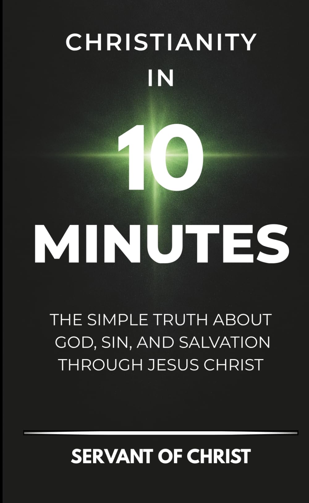 Christianity In 10 Minutes: The Simple Truth About God, Sin, and Salvation Through Jesus Christ