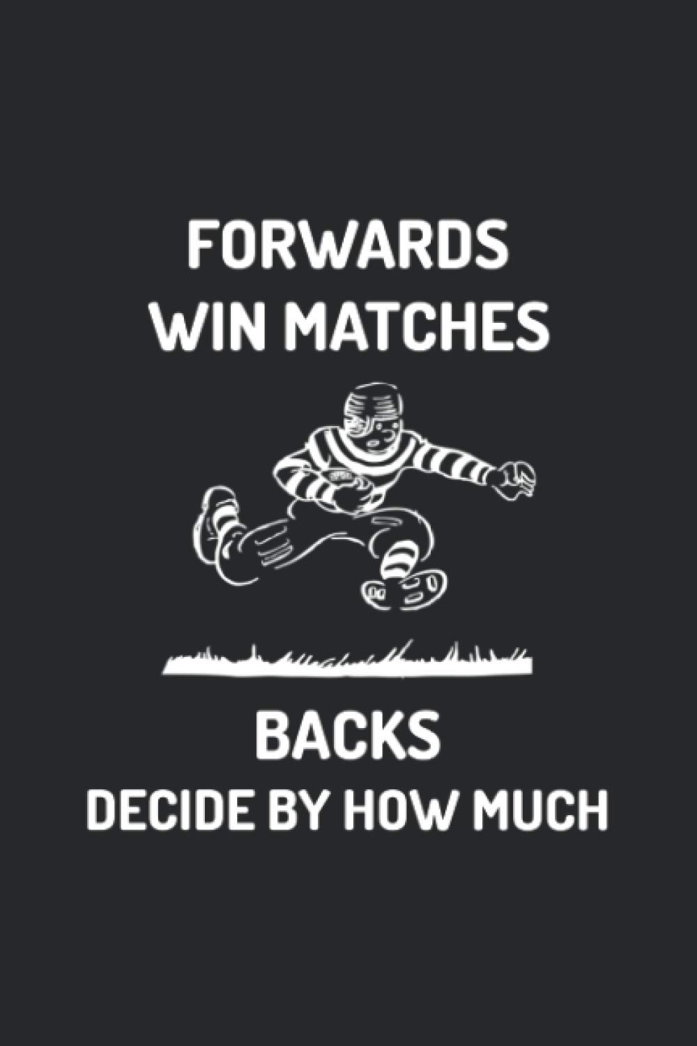 Forwards Win Matches; Backs Decide By How Much: Rugby Coach Playbook. Plan Tactics, Strategies and Training Sessions in this 6"x9" 120 page Field Diagram Notebook