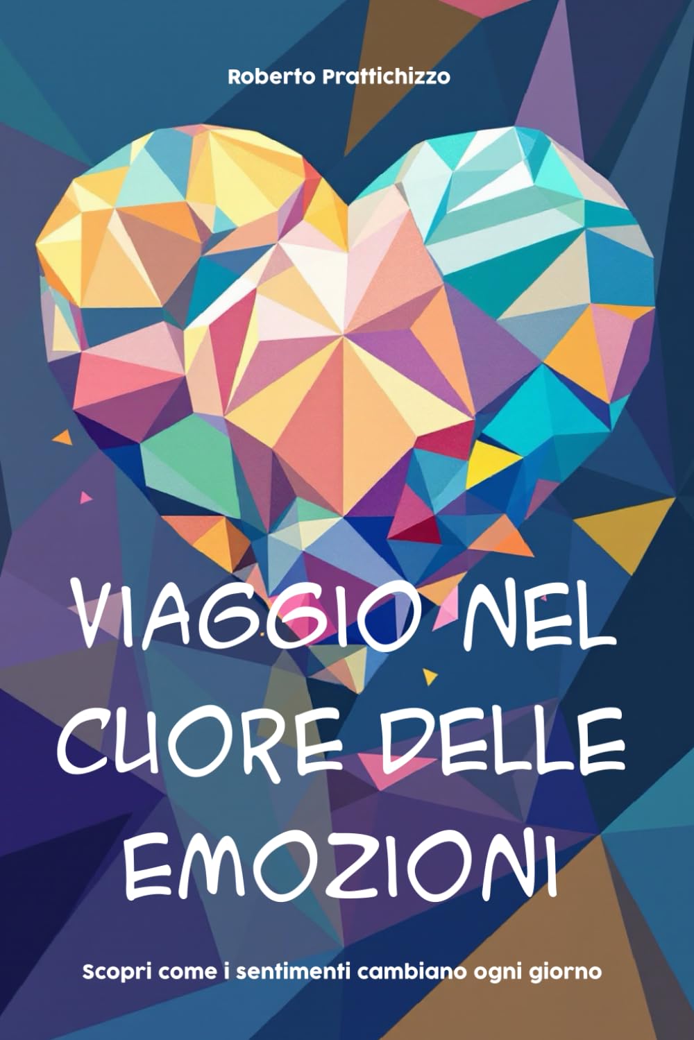 Viaggio nel Cuore delle Emozioni: Scopri come i sentimenti cambiano ogni giorno (La Psicologia per Tutti)