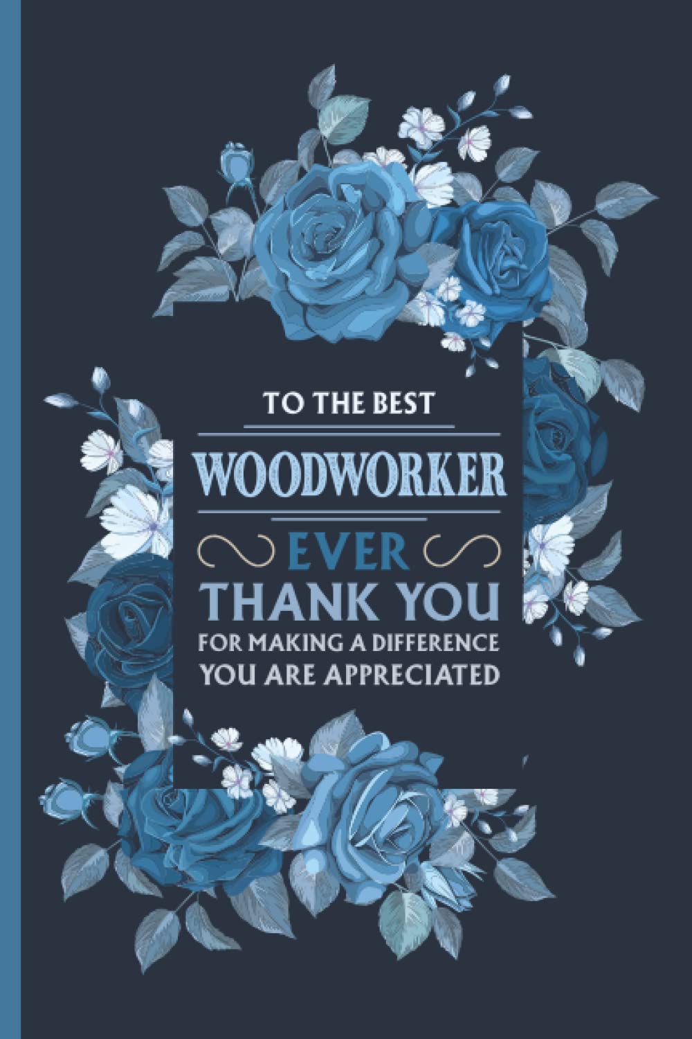To The Best Woodworker Ever Thank You For Making A Difference You Are Appreciated - Cool Journal For Mom And Dad: Funny Woodworker Gifts Inspirational ... Great Appreciation Retirement Graduation