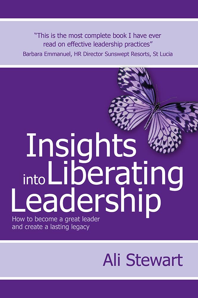 Insights Into Liberating Leadership: How to become a great leader and create a lasting legacy