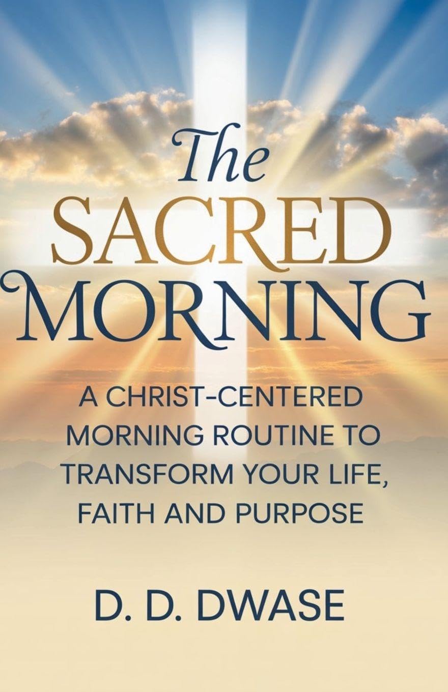 The Sacred Morning: A Christ-Centered Morning Routine To Transform Your Life, Faith And Purpose: 1