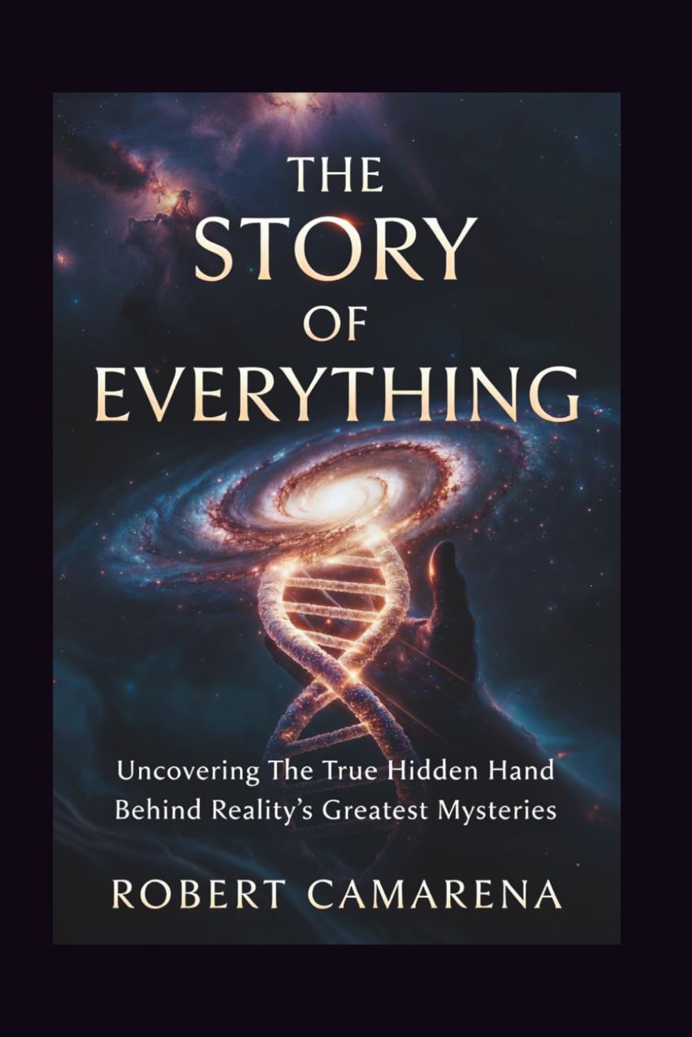 The Story of Everything: Uncovering The True Hidden Hand Behind Reality’s Greatest Mysteries