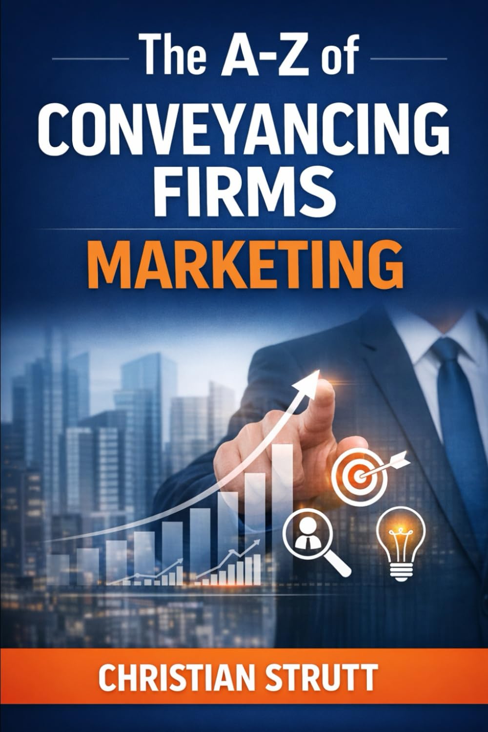 The A-Z of Conveyancing Firms Marketing: by Christian Strutt of Milton Keynes Marketing (The A–Z of Law Firm Marketing)