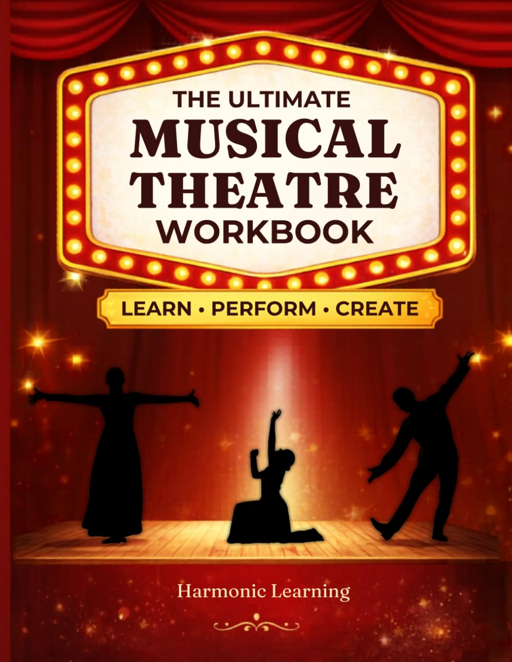The Ultimate Musical Theatre Workbook: A Complete Course in Acting Through Song, Musical Theatre Analysis, and Creative Performance Projects for Students, Classes, and Homeschool